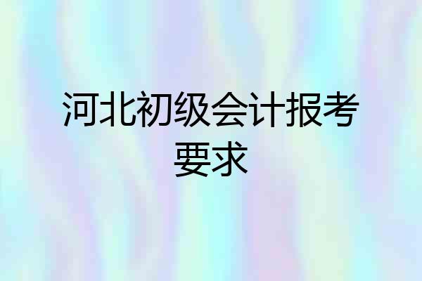 河北初级会计报考要求