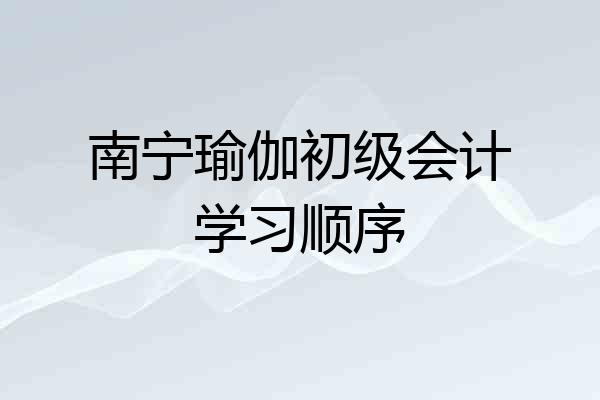 南宁瑜伽初级会计学习顺序