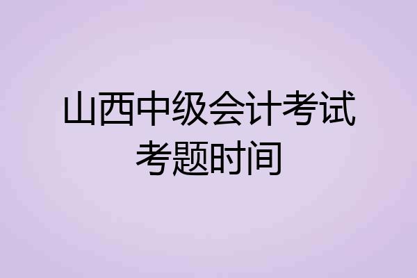 山西中级会计考试考题时间