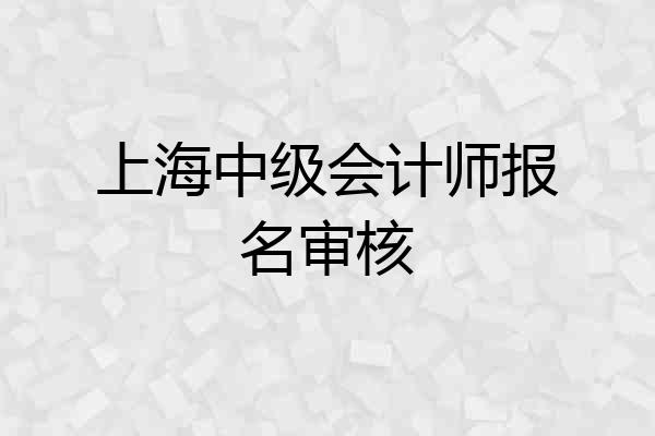 上海中级会计师报名审核