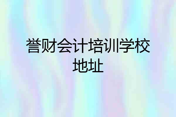 誉财会计培训学校地址