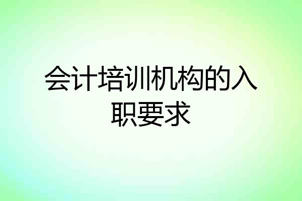 会计培训机构的入职要求