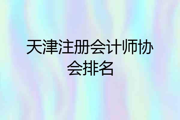 天津注册会计师协会排名