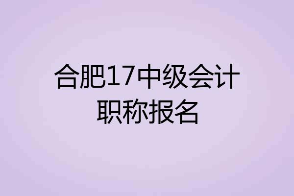 合肥17中级会计职称报名