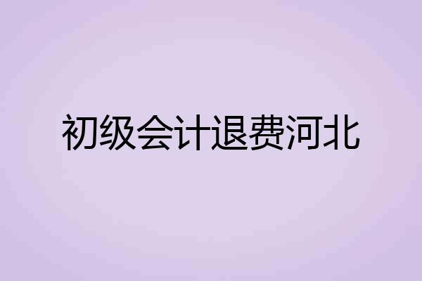 初级会计退费河北