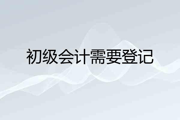 初级会计需要登记
