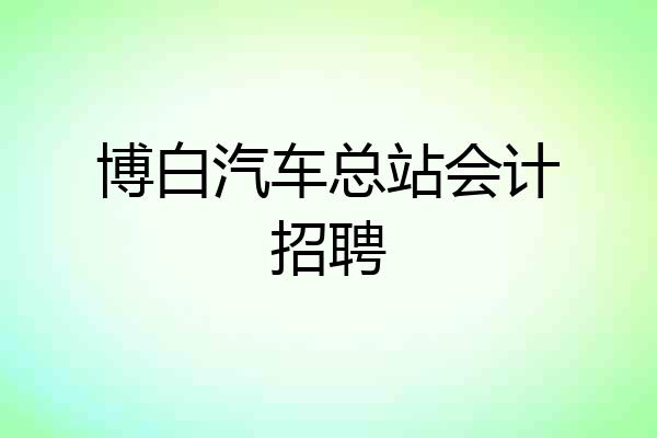 博白汽车总站会计招聘