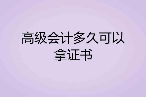 高级会计多久可以拿证书