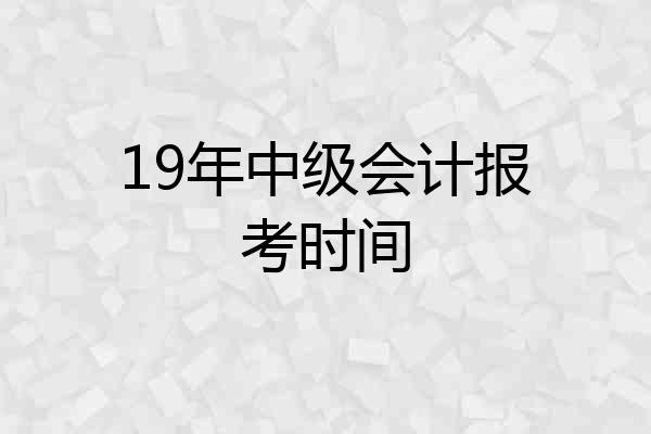 19年中级会计报考时间
