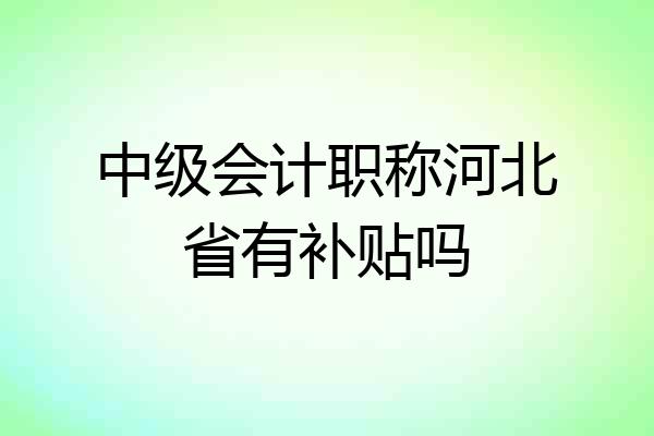 中级会计职称河北省有补贴吗