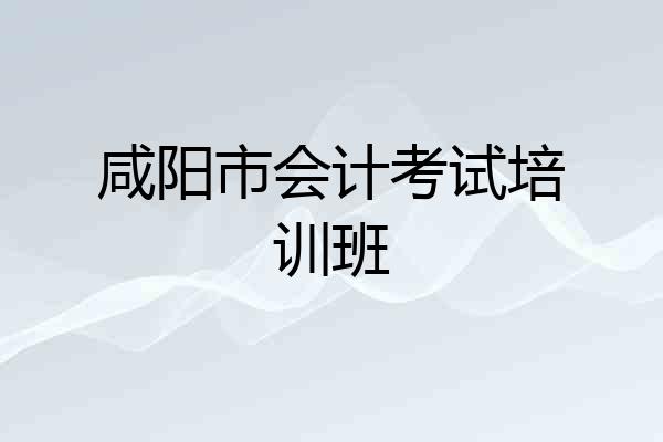 咸阳市会计考试培训班