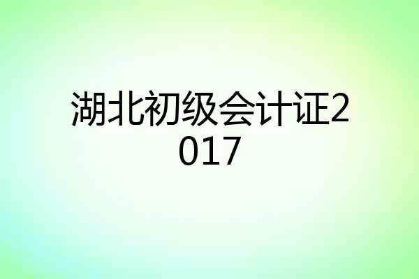 湖北初级会计证2017