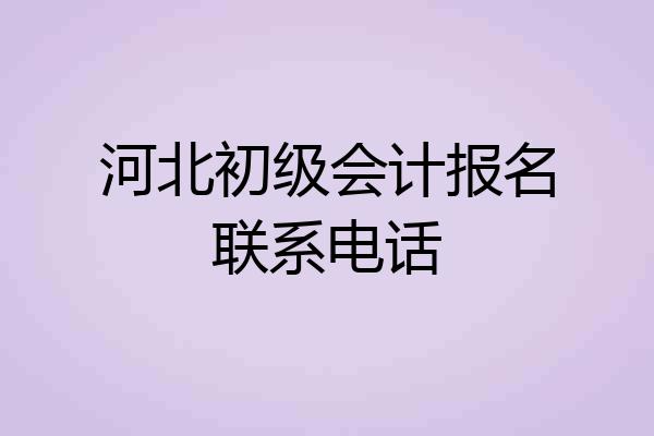 河北初级会计报名联系电话