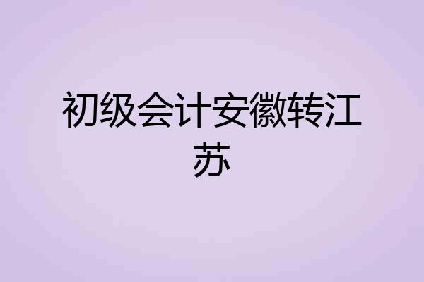 初级会计安徽转江苏