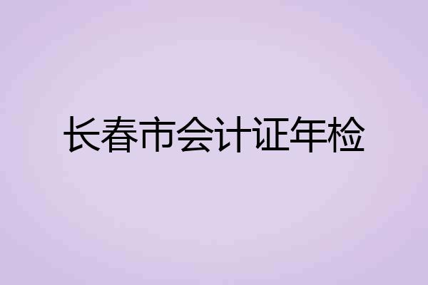 长春市会计证年检