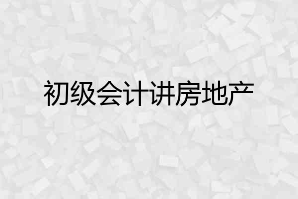 初级会计讲房地产