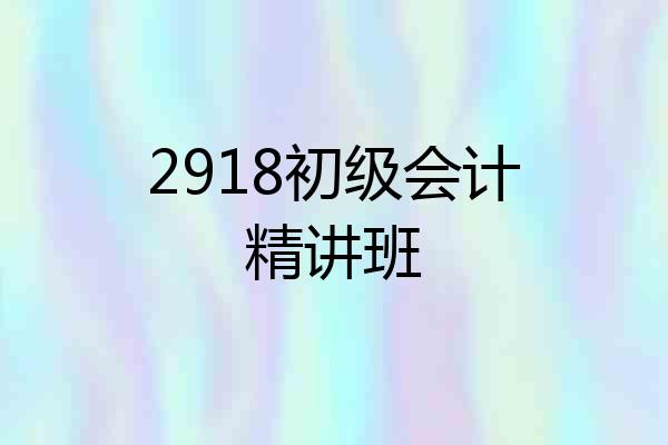 2918初级会计精讲班