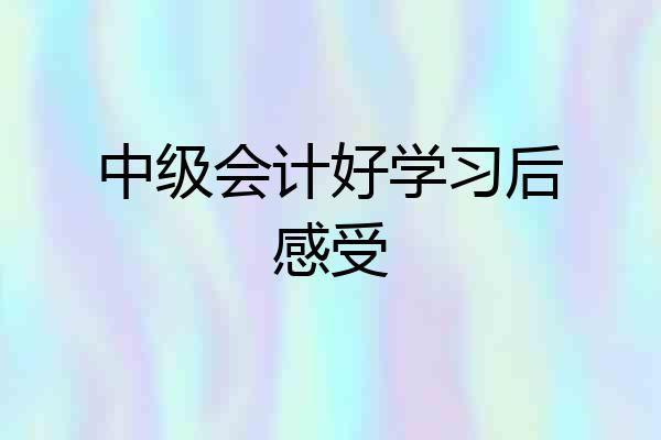 中级会计好学习后感受