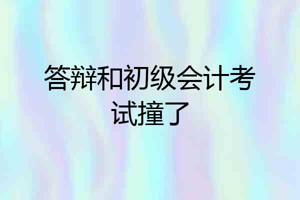 答辩和初级会计考试撞了