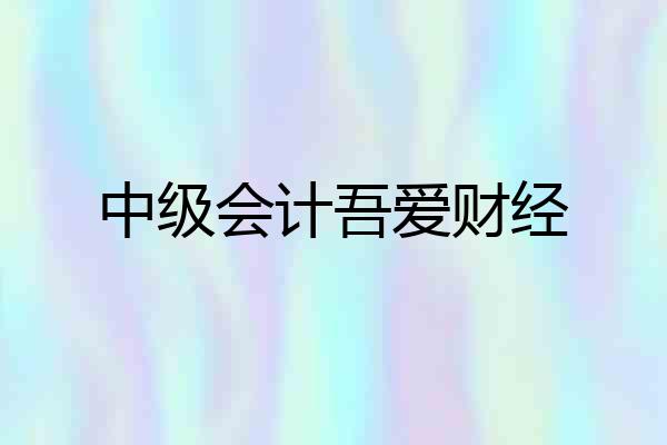 中级会计吾爱财经