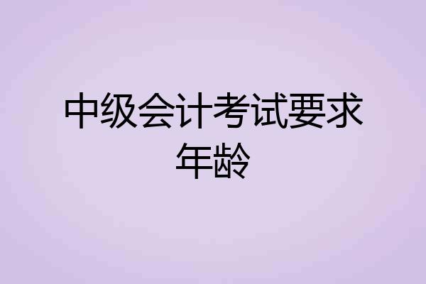 中级会计考试要求年龄