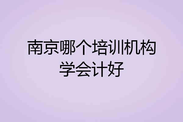南京哪个培训机构学会计好