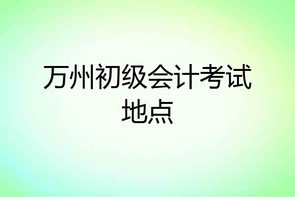 万州初级会计考试地点