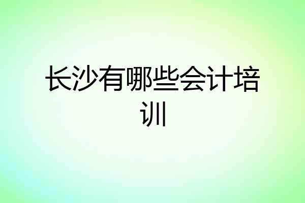 长沙有哪些会计培训