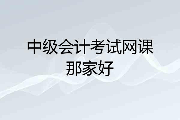 中级会计考试网课那家好
