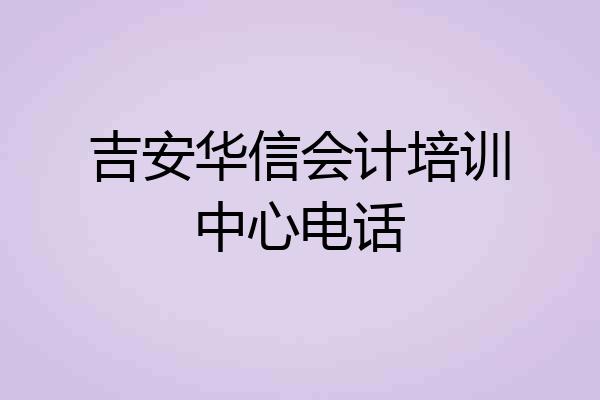 吉安华信会计培训中心电话