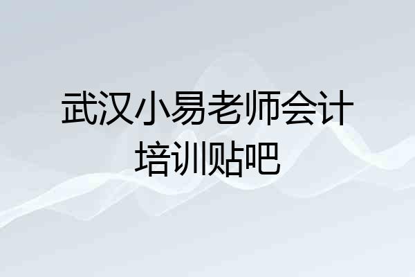 武汉小易老师会计培训贴吧