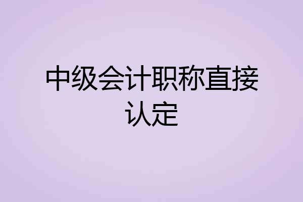 中级会计职称直接认定