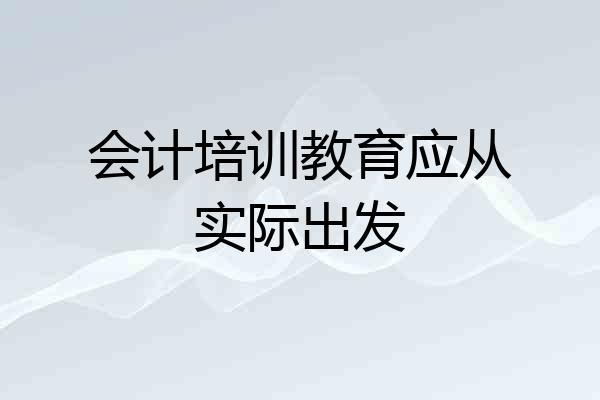 会计培训教育应从实际出发