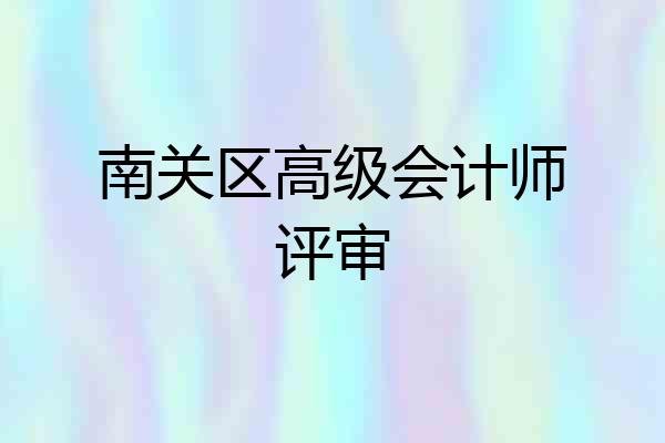 南关区高级会计师评审