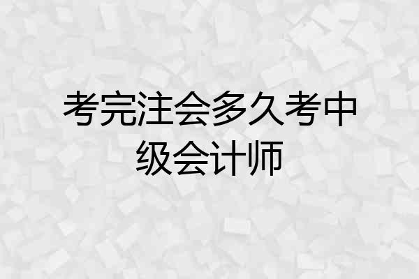 考完注会多久考中级会计师