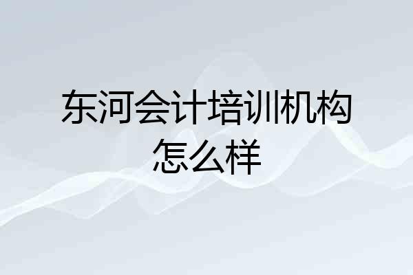 东河会计培训机构怎么样