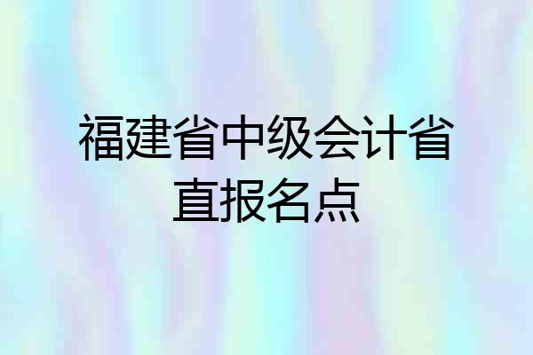 福建省中级会计省直报名点