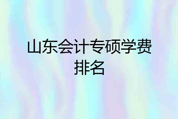 山东会计专硕学费排名