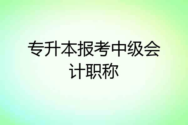 专升本报考中级会计职称