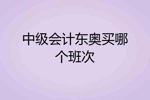 中级会计东奥买哪个班次