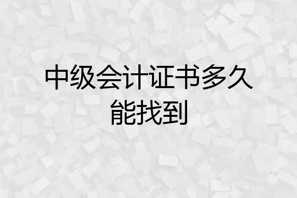 中级会计证书多久能找到