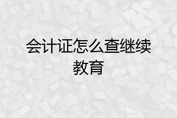 会计证怎么查继续教育