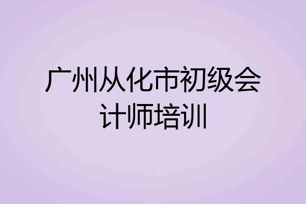 广州从化市初级会计师培训
