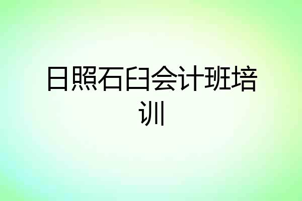 日照石臼会计班培训