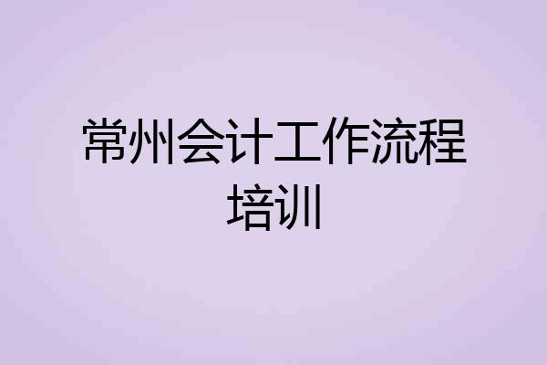 常州会计工作流程培训