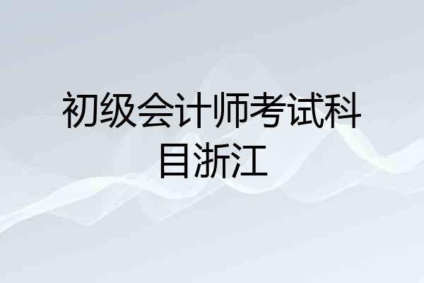 初级会计师考试科目浙江