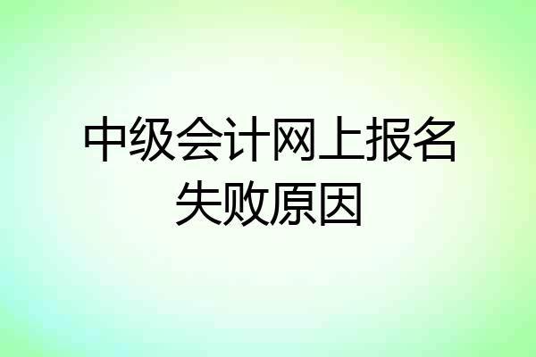 中级会计网上报名失败原因