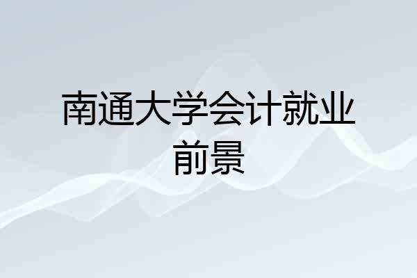 南通大学会计就业前景