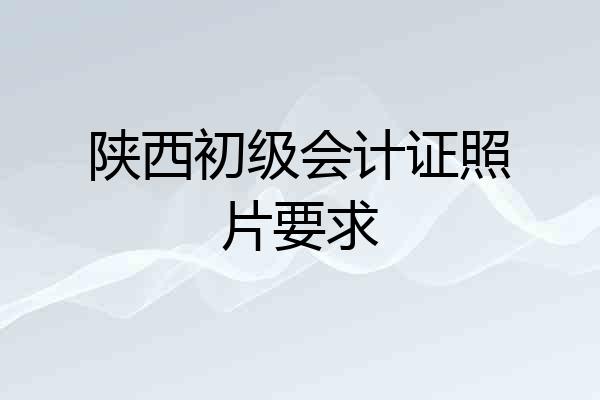 陕西初级会计证照片要求