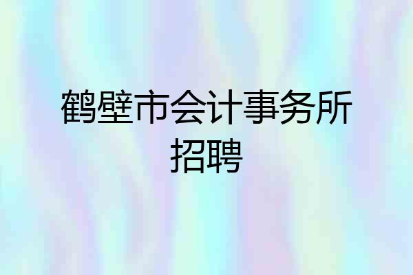 鹤壁市会计事务所招聘